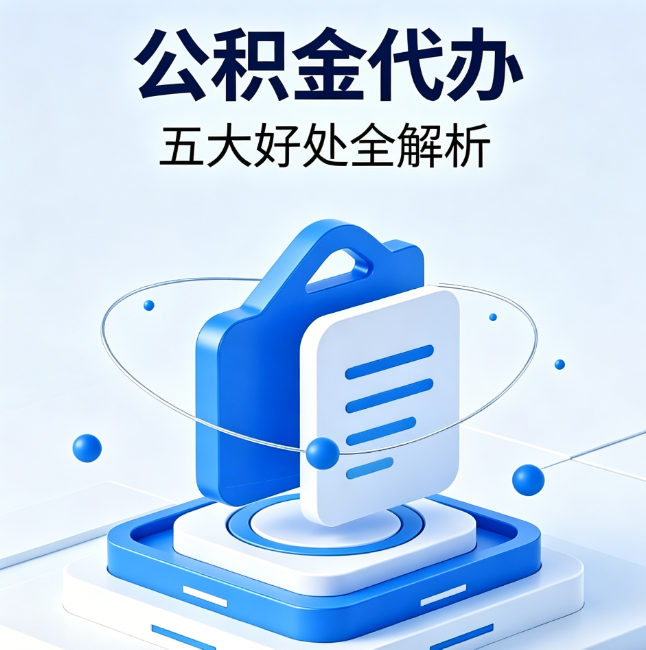 济宁公积金代办到底值不值?这5大好处让你少走弯路